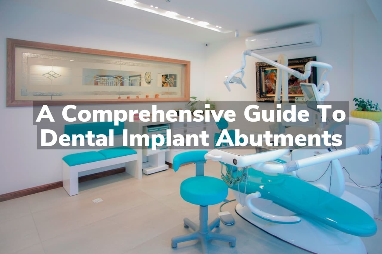 A Comprehensive Guide to Dental Implant Abutments