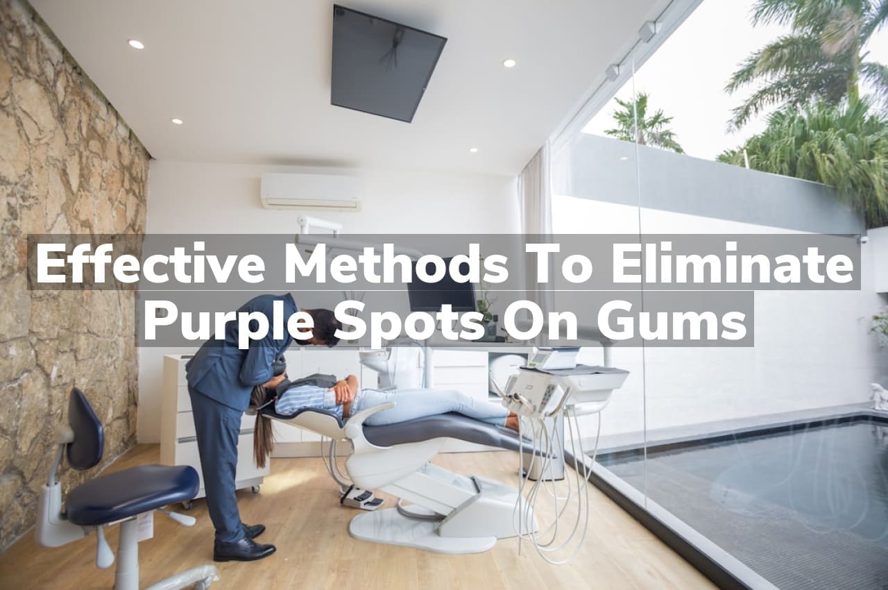 Effective Methods to Eliminate Purple Spots on Gums